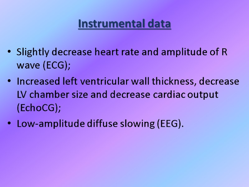 Instrumental data Slightly decrease heart rate and amplitude of R wave (ECG); Increased left